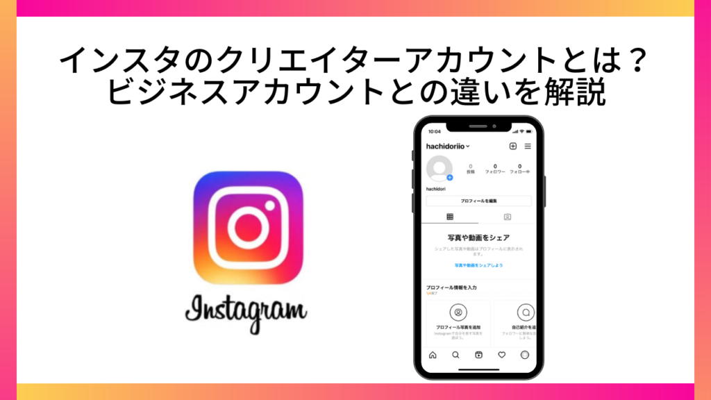 インスタのクリエイターアカウントとは?ビジネスアカウントとの違いを解説