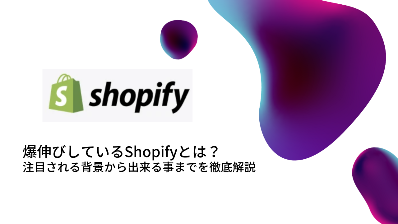爆伸びしているShopifyとは?注目される背景から出来る事までを徹底解説