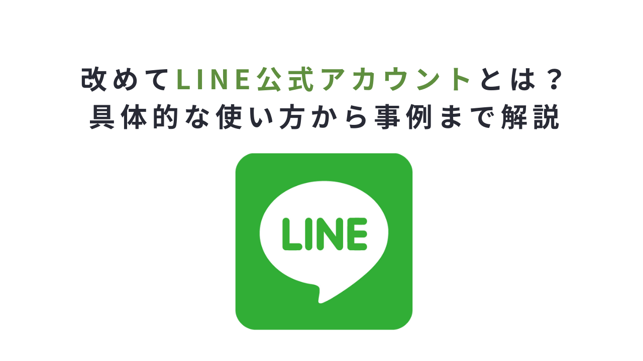 改めてLINE公式アカウントとは?具体的な使い方から事例まで解説