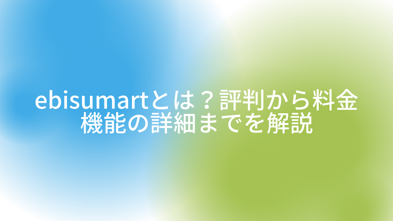 ebisumartとは?評判から料金、機能の詳細までを解説