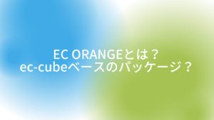 EC ORANGEとは？ec-cubeベースのパッケージ？