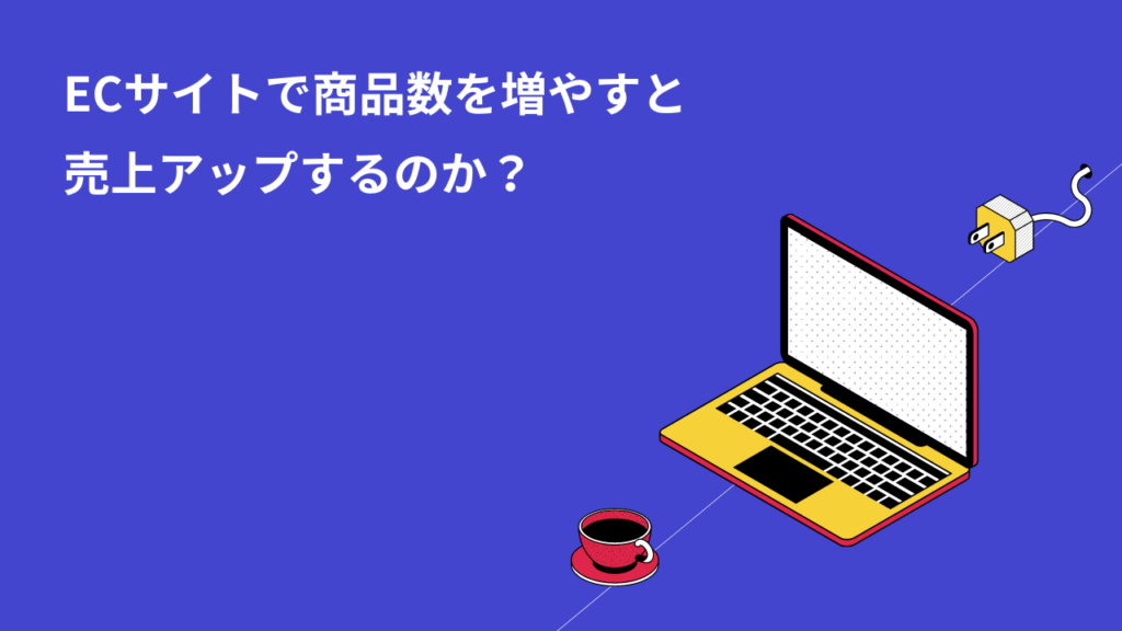 ECサイトで商品数を増やすと売上アップするのか？