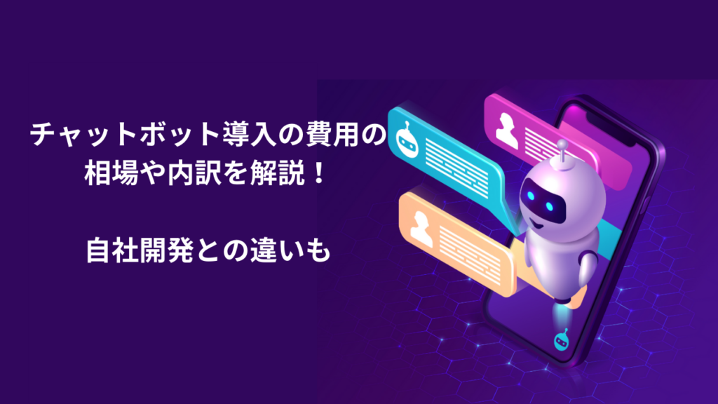 チャットボット導入の費用の相場や内訳を解説!自社開発との違いも