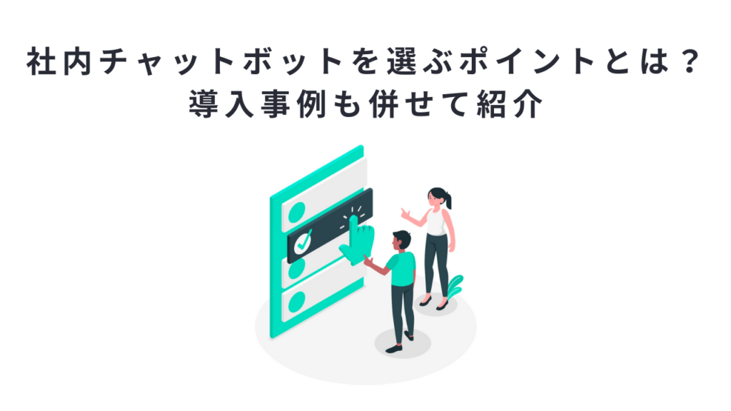 社内チャットボットを選ぶポイントとは?導入事例も併せて紹介