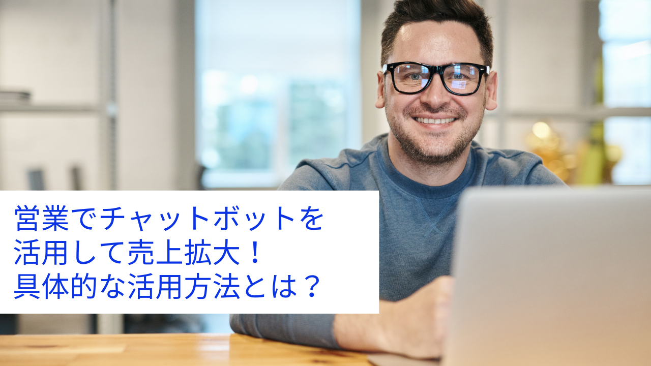 営業でチャットボットを活用して売上拡大！具体的な活用方法とは？