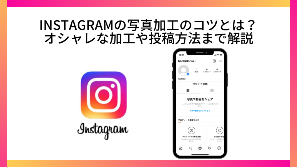 Instagramの写真加工のコツとは?オシャレな加工や投稿方法まで解説