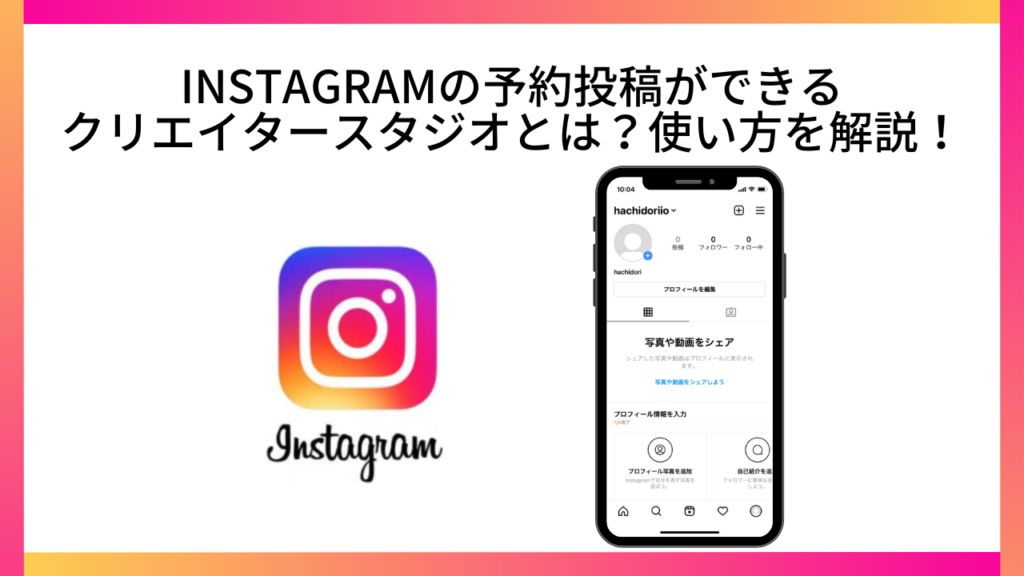 Instagramの予約投稿ができるクリエイタースタジオとは?使い方を解説!