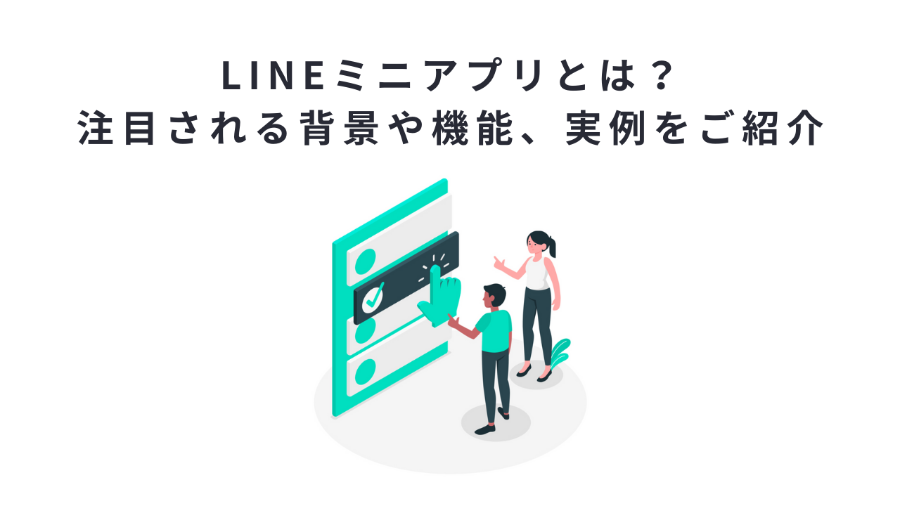 LINEミニアプリとは?注目される背景や機能、実例をご紹介