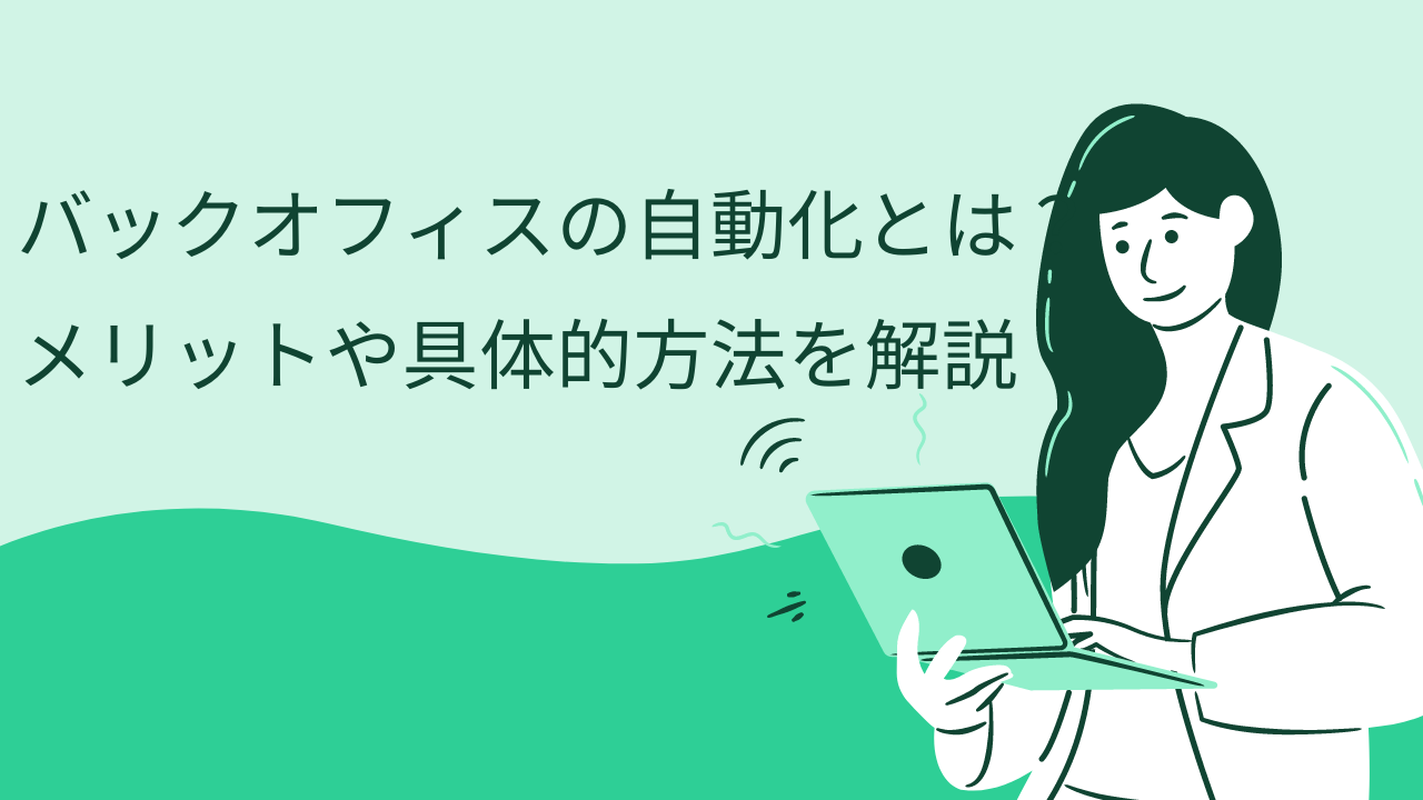 バックオフィスの自動化とは?メリットや具体的方法を解説