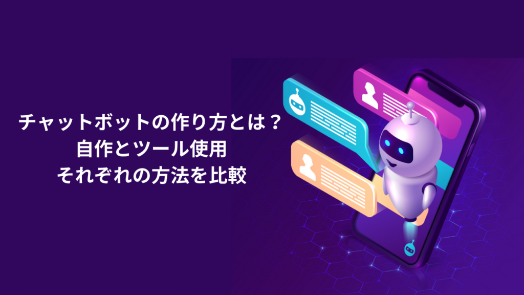 チャットボットの作り方とは？自作とツール使用それぞれの方法を比較