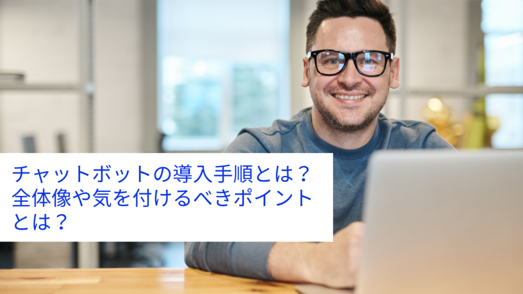 チャットボットの導入手順とは？全体像や気を付けるべきポイントとは？