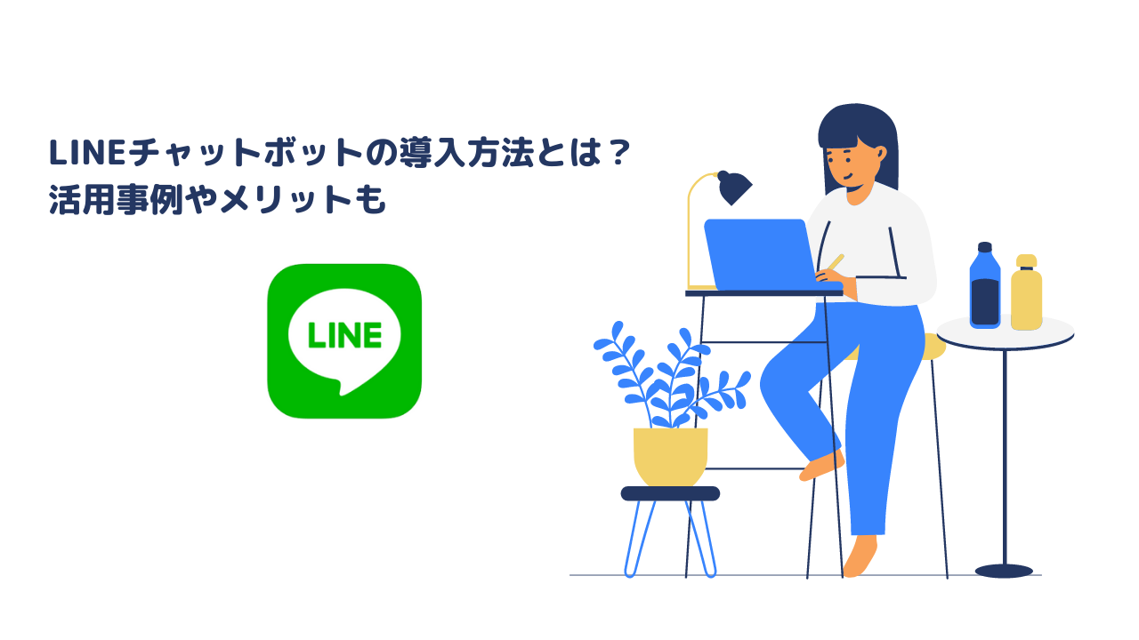 LINEチャットボットの導入方法とは？ 活用事例やメリットも