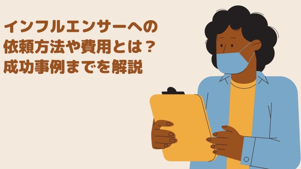 インフルエンサーへの依頼方法や費用とは?成功事例までを解説