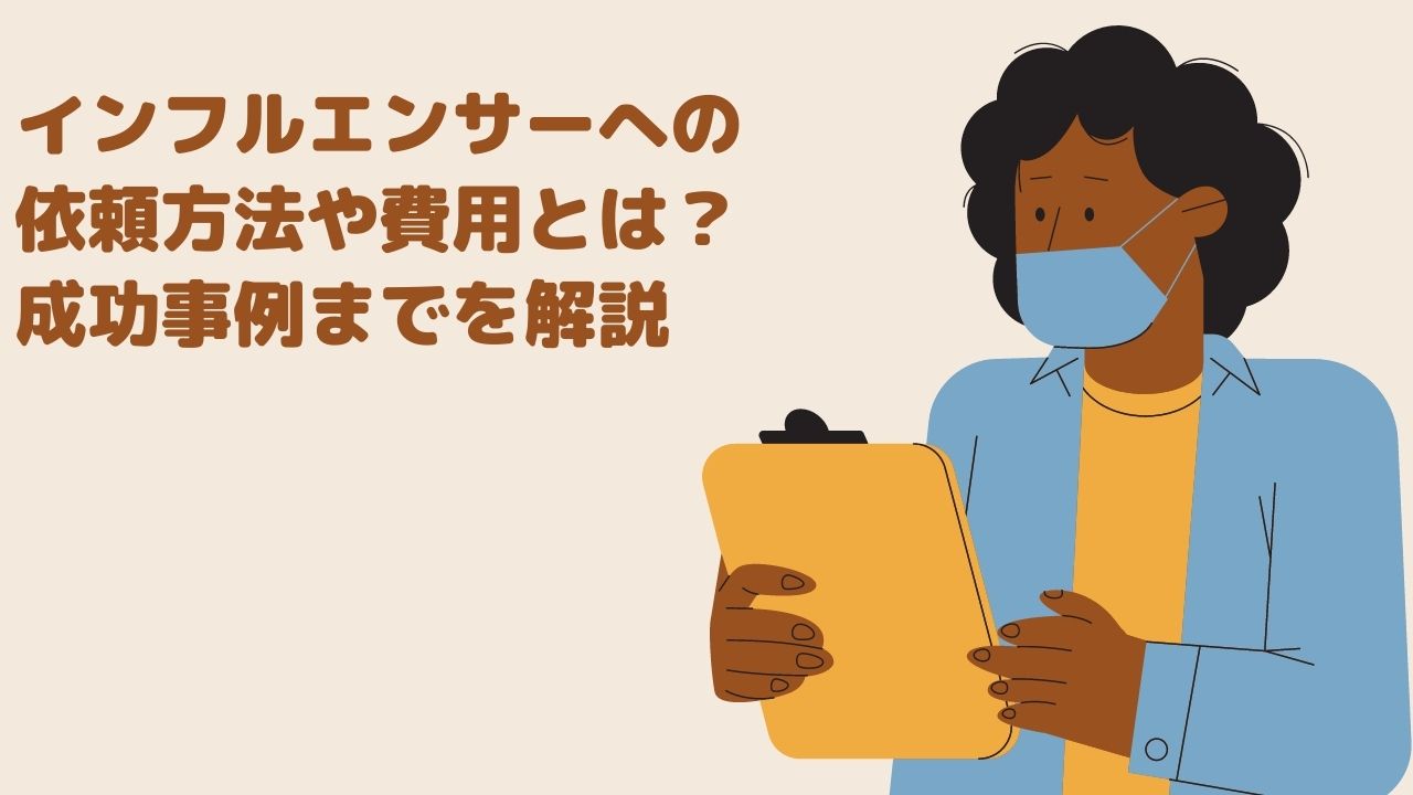 インフルエンサーへの依頼方法や費用とは？成功事例までを解説