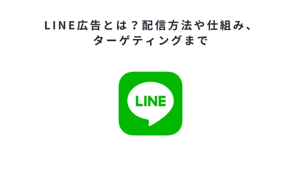 LINE広告とは?配信方法や仕組み、ターゲティングまで