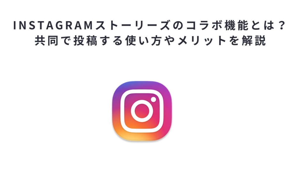 Instagramストーリーズのコラボ機能とは?共同で投稿する使い方やメリットを解説