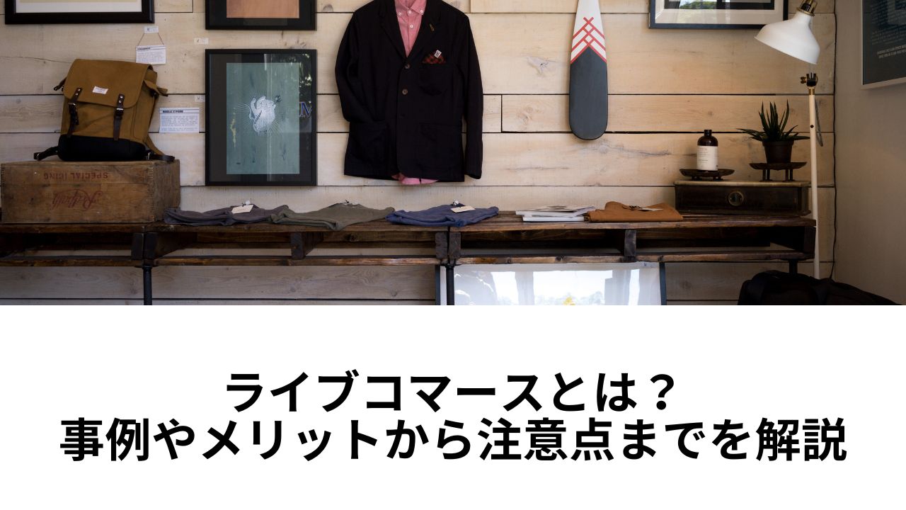 ライブコマースとは?事例やメリットから注意点までを解説