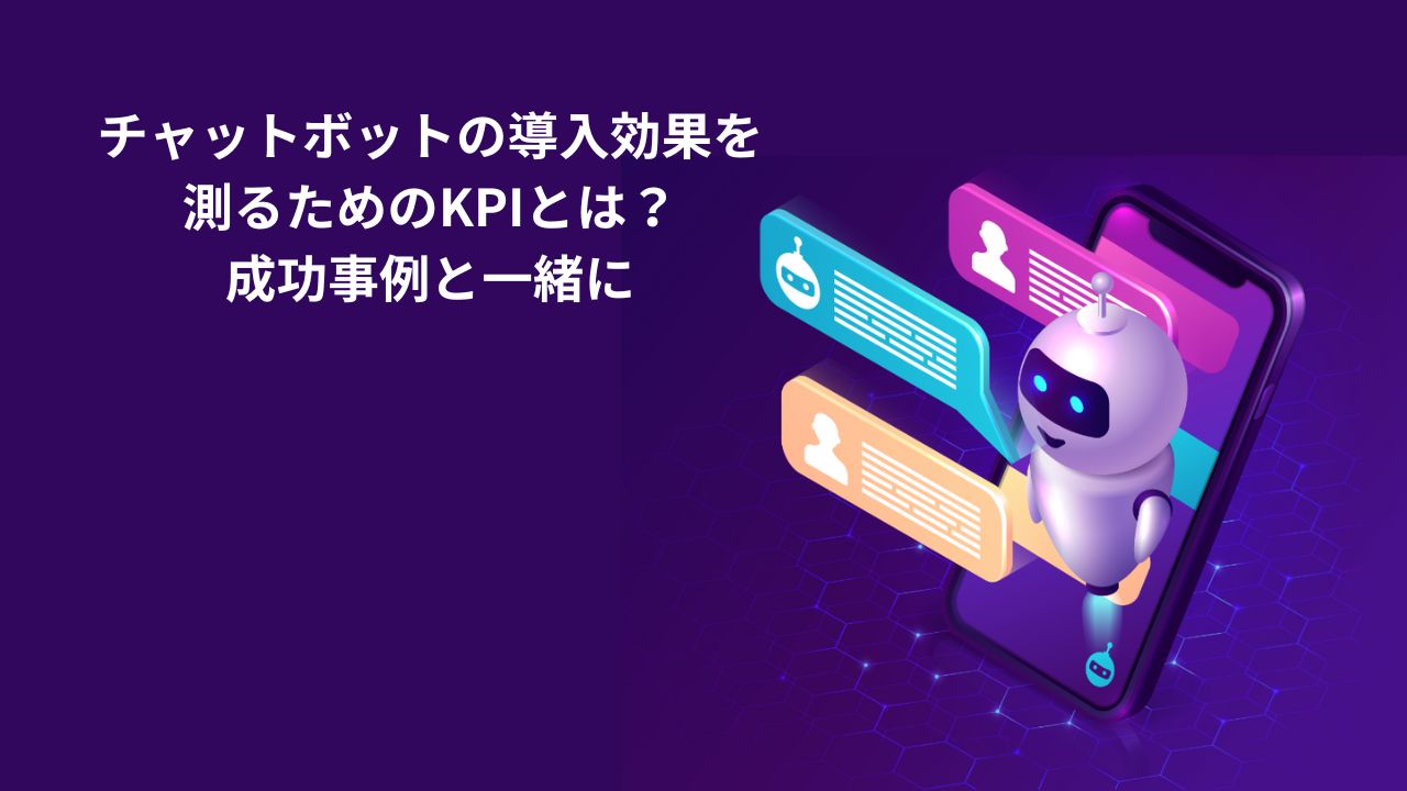 チャットボットの導入効果を測るためのKPIとは？成功事例と一緒に
