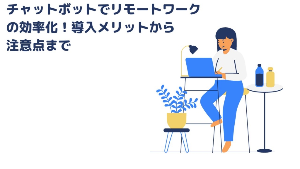 チャットボットでリモートワークの効率化！導入メリットから注意点まで