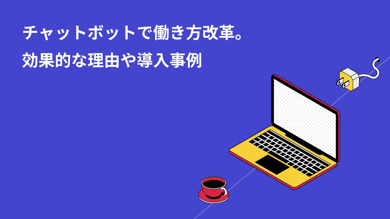 チャットボットで働き方改革。効果的な理由や導入事例