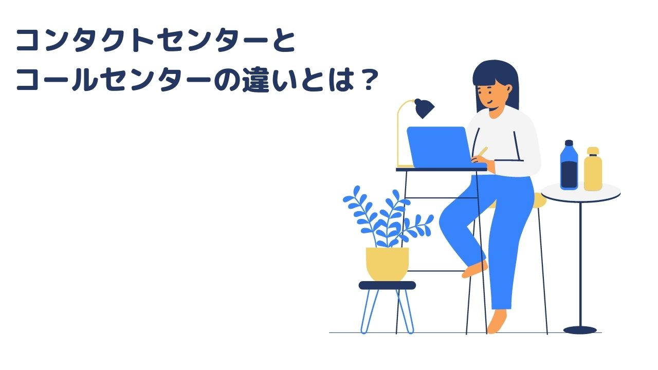 コンタクトセンターとコールセンターの違いとは?