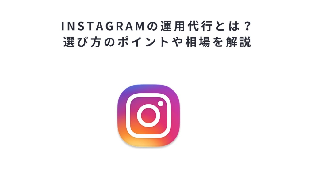 Instagramの運用代行とは?選び方のポイントや相場を解説