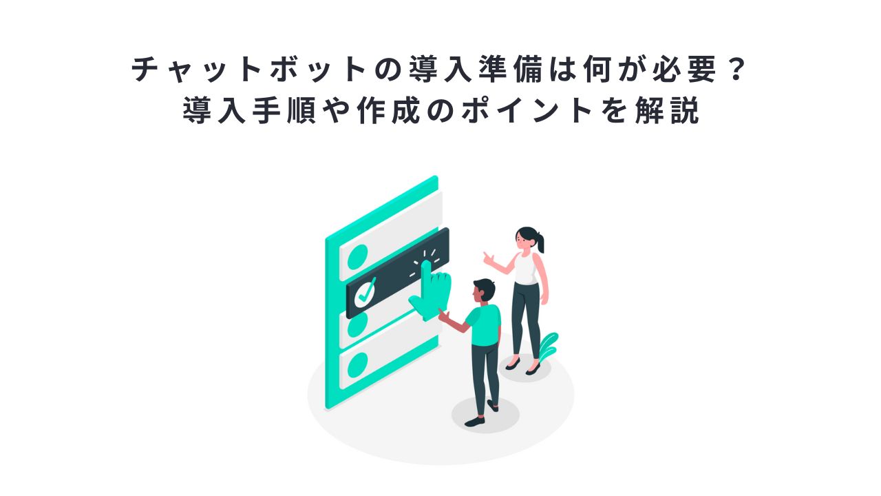 チャットボットの導入準備は何が必要?導入手順や作成のポイントを解説