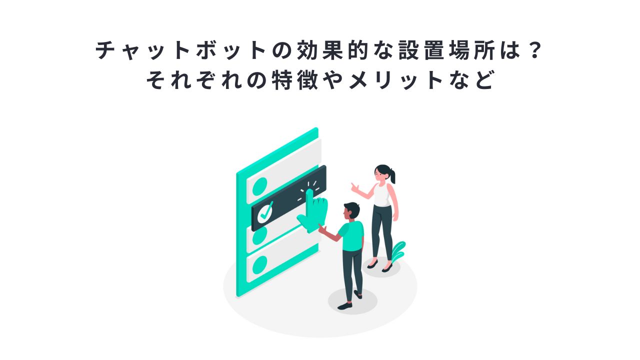 チャットボットの効果的な設置場所は？それぞれの特徴やメリットなど