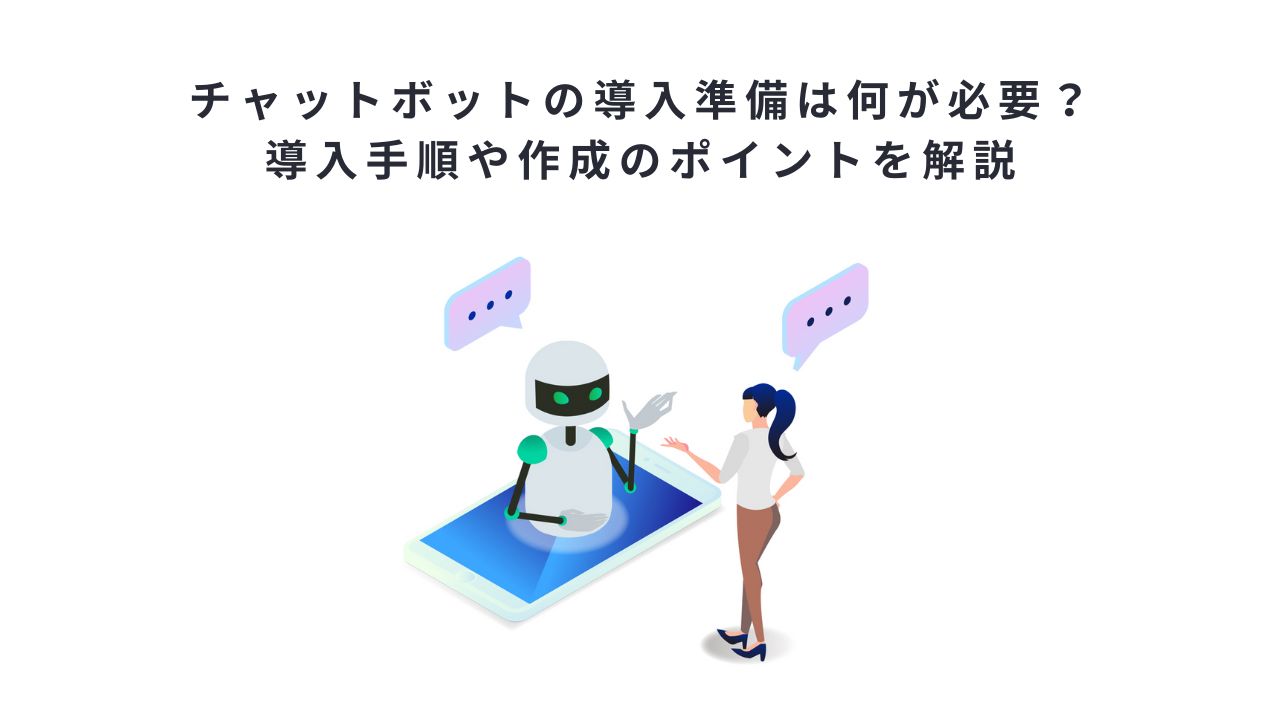 チャットボットの導入準備は何が必要？導入手順や作成のポイントを解説