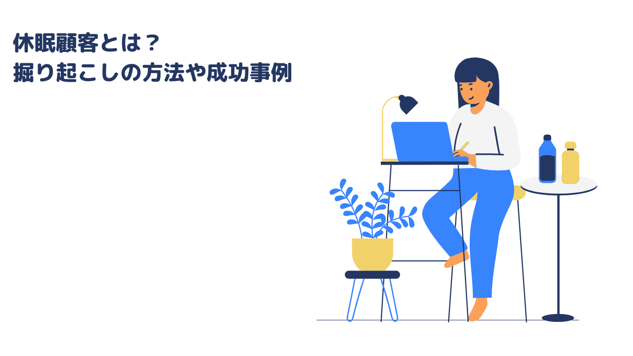 休眠顧客とは?掘り起こしの方法や成功事例